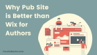 Why Pub Site is Better than Wix for Authors