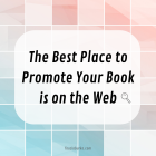 The Best Place to Promote Your Book is on the Web