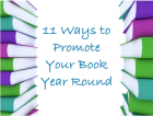 11 Ways to Promote Your Book Year Round 11 Ways to Promote Your Book Year Round